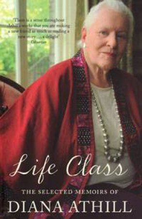 Life Class: The Selected Memoirs of Diana Athill by Diana Athill