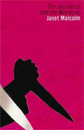 The Journalist And The Murderer by Janet Malcolm