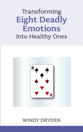 Transforming Eight Deadly Emotions Into Healthy One by Dr Windy Dryden