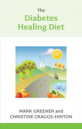The Diabetes Healing DIet by Christine Craggs-Hinton & Mark Greener