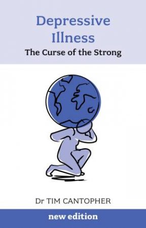 Depressive Illness : The Curse of the Strong  (3rd Edition) by Dr Tim Cantopher
