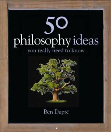 50 Philosophy Ideas You Really Need To Know by Ben Dupre