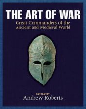 Art of War Great Commanders of the Ancient and Medieval World