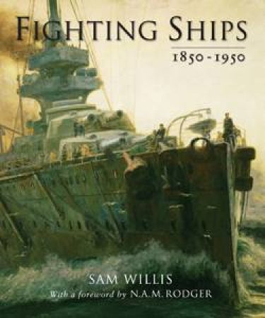 Fighting Ships 1850-1950 by Sam Willis