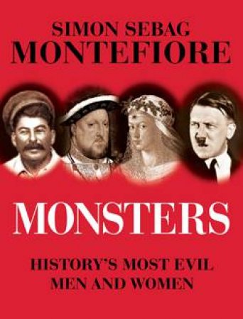 Monsters: History's Most Evil Men and Women by Simon Sebag Montefiore