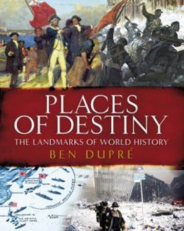 Places of Destiny: The Landmarks of World History by Ben Dupre