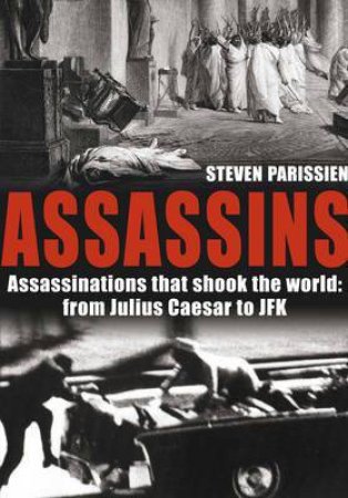 Assassins: Assassinations That Shook The World From Julius Caesar To JFK by Steven Parissien