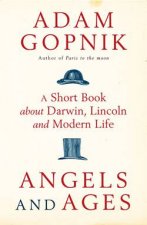 Angels and Ages A Short Book About Darwin Lincoln and Modern Life