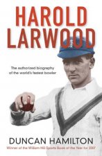 Harold Larwood The Authorised Biography of the Worlds Fastest Bowler