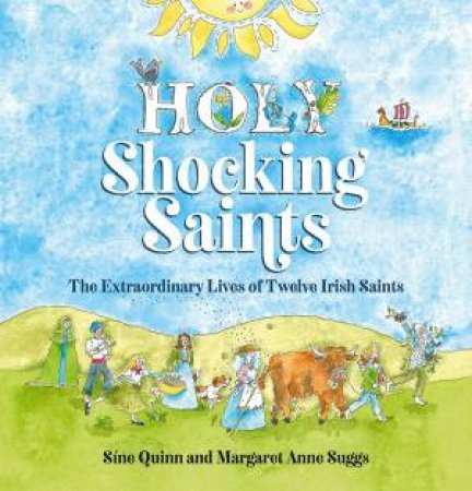 Holy Shocking Saints: The Extraordinary Lives Of Twelve Irish Saints by Sine Quinn 