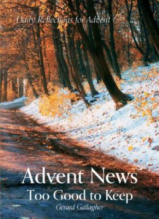 Advent News: Too Good To Keep: Daily Reflections For Advent by Gerard Gallagher
