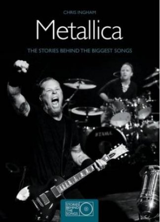 Metallica: The Stories Behind the Biggest Hits by Chris Ingham