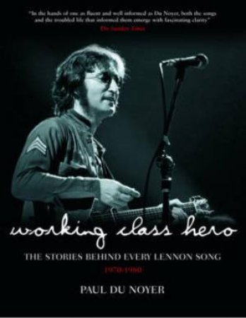Working Class Hero: Songs Behind Every Lennon Song by Paul Du Noyer