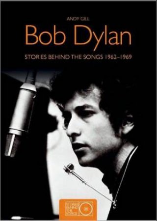 Bob Dylan: Stories Behind The Songs 1962-1969 by Andy Gill