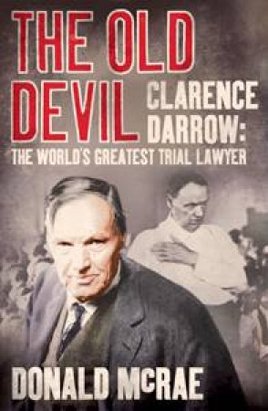 Old Devil Clarence Darrow: The World's Greatest Trial Lawyer by Donald McRae