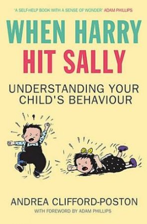 When Harry Hit Sally: Understanding Your Child's Behaviour by Andrea Clifford-Poston