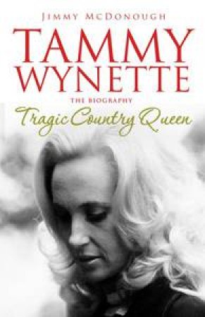Tragic Country Queen: The Biography of Tammy Wynette by Jimmy McDonough