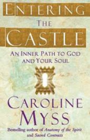 Entering the Castle: An Inner Path To God and Your Soul by Caroline Myss