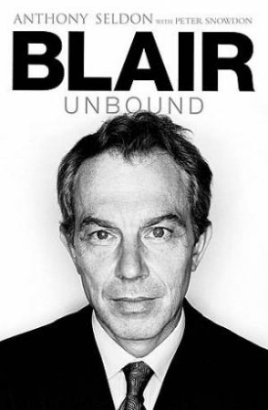 Blair Unbound by Anthony Seldon