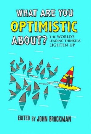 What Are You Optimistic About? by John Brockman