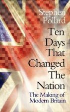 Ten Days that Changed A Nation The Making of Modern Britain
