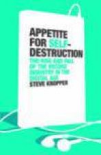 Appetite for SelfDestruction The Rise and Fall of the Record Industry in the Digital Age