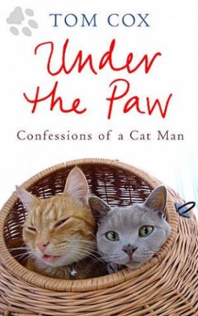 Under the Paw Confessions of a Cat Man by Tom Cox