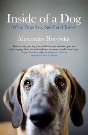 Inside of a Dog: What Dogs See, Smell and Know by Alexandra Horowitz