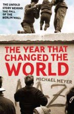 Year that Changed the World The Untold Story Behind the Fall of the Berlin Wall