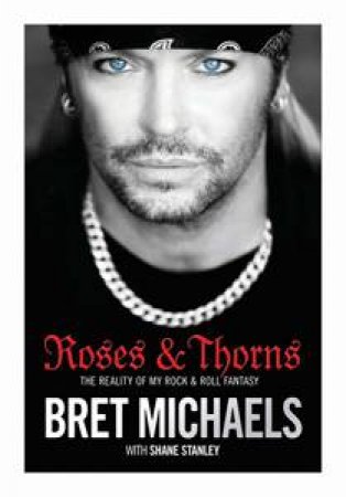 Roses and Thorns: The Reality of My Rock and Roll Fantasy by Bret Michaels