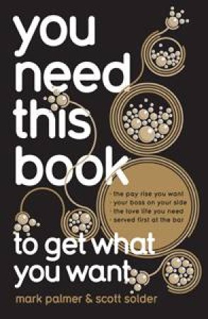 You Need This Book... To Get What You Want by Mark Palmer & Scott Solder