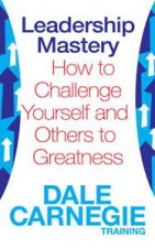 Leadership Mastery How to Challenge Yourself and Others to Greatness