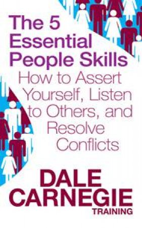 5 Essential People Skills: How to Assert Yourself, Listen to Others and Resolve Conflicts by Dale Carnegie