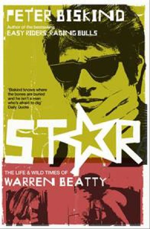 Star: The Life and Wild Times of Warren Beatty by Peter Biskind