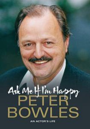 Ask Me If I'm Happy by Peter Bowles