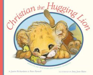 Christian, the Hugging Lion by Justin Richardson & Peter Parnell