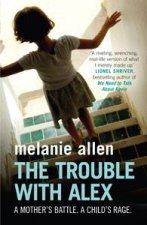 Trouble with Alex A Mothers Battle A Childs Rage