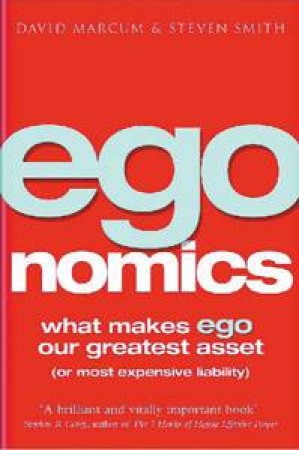 Egonomics: What Makes Ego Our Greatest Asset (Or Most Expensive Liability) by David Marcum & Steven Smith