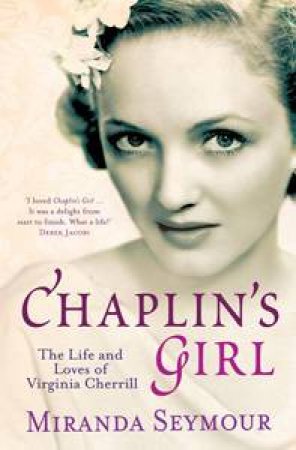 Chaptin's Girl: The Life and Loves of Virginia Cherrill by Miranda Seymour
