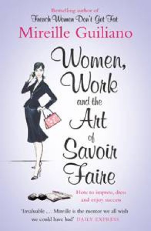 Women, Work and the Art of Savoir Faire by Mireille Guiliano