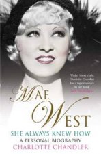 She Always Knew How Mae West A Personal Biography