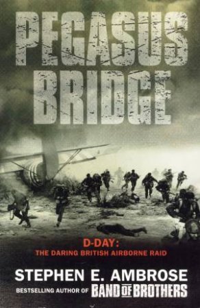 Ambrose War: Pegasus Bridge by Stephen E Ambrose