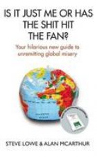 Is it Just Me or Has the Shit Hit the Fan Your Hilarious New Guide to Unremitting Global Misery