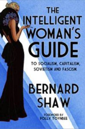 The Intelligent Woman's Guide by Bernard Shaw