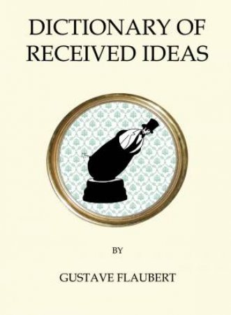 The Dictionary Of Received Ideas by Gustave Flaubert