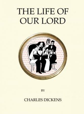 The Life Of Our Lord by Charles Dickens
