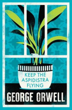 Alma Classics: Keep The Aspidistra Flying by George Orwell