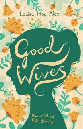 Good Wives by Louisa May Alcott & Ella Bailey