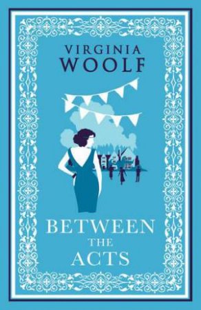 Alma Classics: Between The Acts by Virginia Woolf