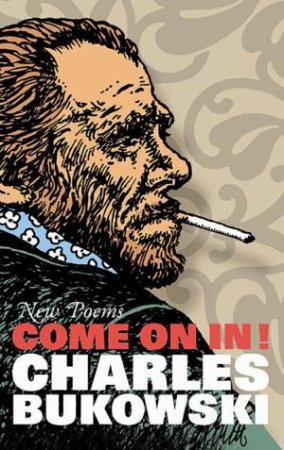Come On In! New Poems by Charles Bukowski